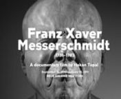 FRANZ XAVER MESSERSCHMIDT1736-1783nFrom Neoclassicism to Expressionismnn-------------------------------------------nSeptember 16, 2010-January 10, 2011nNeue Galerie New YorknnJanuary 26-April 25, 2011nMusée du Louvre, Parisn--------------------------------------------nnDirected by nHakan TopalnnProduced bynNewgray nNew YorknnCamera nGregor GrkinicnHakan TopalnnEditingnHakan TopalnnArt Consultant and ResearchernMargaret SamunnLocation Sound nMarc OrleansnnLocation AssistantsnShai Zurim, New Yo