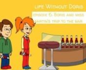 Here&#39;s the sixth episode of Life Without Doris! Enjoy!nnOriginal Upload Date: 4/27/16nnSummary: Boris and Miss Martin decide to go on a date to the bar. They quickly send the kids to bed and run like dogs chasing after a stick to the bar. The next morning, they haven&#39;t arrived back yet. Which leads to Caillou, Daillou, and Rosie getting ready for school by themselves. Later, they get sent back home from school, but decide to go to Chuck E. Cheese&#39;s again. Yet they didn&#39;t realized that Boris and