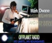 Mark Dwane: Mysteries, Myths and MIDI GuitarnInterview by Randy Maugans of OffPlanet Radionnhttp://markdwane.comnhttp://www.cdbaby.com/Artist/MarkDwanenBio: http://www.last.fm/music/Mark+DwanennWe explore the creative world of electronic guitarist, composer, producer, Mark Dwane, whose other-worldly themed concept albums press the edges of ambient space rock and symphonic electronica. Dwane shapes his albums around mythological epics such as Atlantis, the Nefillim, Sirius, and metaphysic topics