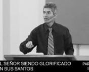 Tema: El Señor siendo Glorificado en Sus Santos Parte 1nPredicado el 04 de jujio del 2014 por el Pastor Ever Montalván