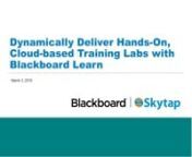 Giving employees and partners an on-demand, hands-on learning experience is critical to ensure better retention and business outcomes.When you combine Blackboard&#39;s leading learning management system with cloud-based virtual training labs powered by Skytap, you can deliver a real software user experience integrated with your curriculum in seconds, without constraints.Come see how this game-changing solution can help you reach more students and provide an enriched training experience by dynami