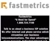 FastmetricsDedicated to your businessnnThe only dedicated Internet Service Provider for business in the San Francisco Bay Area and NOW Los Angeles. Delivering high speed business Internet and phone service to the Bay Area since &#39;94. Responsive cloud PBX, VoIP, SIP trunk and data center options.ISP solutions for the futureUpgrade to fiber optic Internet speed or faster business broadband. Unlimited data + free IPs. Ask about a free install + setup on our privately managed network. Call us and s