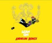 Andnsum - Lean On (Remix) from dj snake