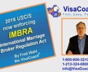 https://www.visacoach.com/uscis-enforces-imbra/ The International Marriage Broker Act of 2005, IMBRA has been a bogey on the horizon for men and women in long distance relationships who met online at dating websites. This hasn&#39;t been a problem for the websites or their clients UP TO RECENTLY, as the IMBRA laws been only partially enforced. However USCIS has been gradually implementing inch by inch some of the procedures as mandated by IMBRA and has taken major actions in 2015 and 2016 to now req