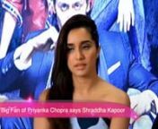 I am a Big Fan of Priyanka Chopra says Shraddha Kapoor from priyanka chopra