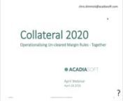A recording of the AcadiaSoft April 28th Collateral 2020 Webinar. Chaired by Chris Walsh,CEO of AcadiaSoft. With Richard Barton, AcadiaSoft&#39;s head of Product and StateStreet&#39;s Wayne Forsythe.