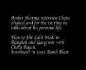 CEO of D Company Chhota Shakeel (Underworld Don) for the 1st time he discuss and talks about his personal life with Amber Sharma and recall his childhood memories .nnHe gave telephonic interview for 1:30 Hours (One and Half Hour). He also talked about 1993 Bomb blast involvement, about Chhota Rajan Drug Factory and Fake Dollar Currency Business.nnChota Shakeel also tells about incident that he went to Bangkok to Hit Business Man Lalit Modi. As Lalit Modi Owes One Thousand Crore (1000 cr) to D Co