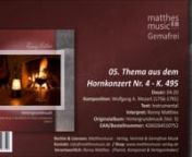 Album: Hintergrundmusik - Gemafreie Musik zur Beschallung von Hotels &amp; Restaurants (Vol. 5)nn•Titel: Thema aus dem Hornkonzert Nr. 4 - K. 495 n•Interpret: Ronny Matthesn•Komponist: Wolfgang Amadeus Mozart (1756 - 1791) n•Laufzeit: 04:20nnLabel: Matthesmusic - Verlag, Vertrieb &amp; Gemafreie Musik (http://www.matthesmusic-verlag.de)nnTitel Lizenzieren unter: http://www.matthesmusic-verlag.de/Thema-aus-dem-Hornkonzert-Nr-4-K-495-Wolfgang-A-Mozartnn•Spotify (Stream): https: