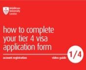 This is a four-part video guide for students who are applying for their Tier 4 (General) student visa from outside the UK using the online application form on the Visa4UK website. The first video will help you complete your account registration. For more info go to: www.mdx.ac.uk/visa