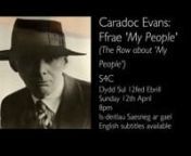 This is a short clip from a programme to be broadcast on S4C about the controversial author, Caradoc Evans. The programme will be available with English subtitles. nnIn 1915, the publication of Caradoc Evans&#39; collection of short stories, &#39;My People: Stories of the Peasantry of West Wales&#39; caused a literary sensation. In Wales he was reviled by a great many. According to the &#39;Western Mail&#39;, he was &#39;...the best hated man in Wales. The Chief Constable of Cardiff In Cardiff, wanted to burn copies of