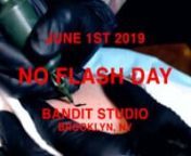 On June 1, 2019, Bandit hosted its first “NO” flash day. Participating artists Baud Nach, Bruno Levy, Dima, Gusak, Meaty World and Tine Defiore tattooed freehand directly onto the skin without aid of a stencil or drawing, on a first come first serve basis. Attendees were able to select which artist they would like as well as the tattoo from a list of selected symbols.These included but weren&#39;t limited to skulls, roses, flowers, olive branches, hearts, a word, arrows etc. The artists then p