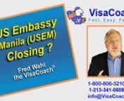 https://www.visacoach.com/usem-manila-closing/ Currently making the rounds are rumors that the US Embassy located in Manila is closing in July 2019. This rumornis absolutely false. The US Embassy has no intention of closing or moving or curtailing any of its services.nnTo Schedule your Free Case Evaluation with the Visa Coachnvisit https://www.visacoach.com/schedulenor Call - 1-800-806-3210 ext 702 or 1-213-341-0808 ext 702nFiancee or Spouse visa, Which one is right for you? https://www.visacoac