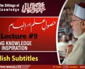 Majalis-ul-ilm (Lecture 9) - With English Subtitles - by Shaykh-ul-Islam Dr Muhammad Tahir-ul-Qadri nnThe Sittings of Knowledge (Lecture 09)nTopic: Gaining Knowledge and Inspirationn(مجالس العلم (نویں مجلسnعنوان: حصولِ علم اور الہامnnVCD # 2459nSpeech #: Hn-9nDate: December 12, 2015nPlace: CanadanCategory: Majalis-ul-Ilmnnhttps://minhaj.tv/english/video/3696/Gaining-Knowledge-and-Inspiration-The-Sittings-of-Knowledge-Majalis-ul-Ilm-Lecture-Nine-by-Shaykh-ul