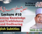 Majalis-ul-ilm (Lecture 10) - With English Subtitles - by Shaykh-ul-Islam Dr Muhammad Tahir-ul-Qadri nnThe Sittings of Knowledge (Lecture 10)nTopic: Gaining Knowledge and Truthfulness and Godfearing (Husool-e-Ilm awr Sidq-o-Taqwa)n(مجالس العلم (دسویں مجلسnعنوان: حصول علم اور صدق و تقویٰnnVCD # 2460nSpeech #: Hn-10nDate: December 19, 2015nPlace: CanadanCategory: Majalis-ul-Ilmnnhttps://minhaj.tv/english/video/3698/Gaining-Knowledge-and-Truthfulness-and-G