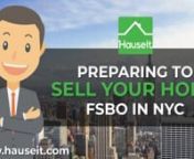 For Sale by Owner Steps in NYC: https://www.hauseit.com/for-sale-by-owner-steps-in-nyc/ nnSave up to 6% in Commission by Selling Agent Assisted FSBO: https://www.hauseit.com/fsbo-nyc/nnPreparing for the Agent Assisted FSBO sale process before you list your home is a prerequisite for success. You may be asking: can’t I just list my property and deal with questions or issues as they arise?nnUnfortunately, being unprepared is a recipe for disaster. This is because selling real estate is all about