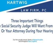 Listen as attorney Patrick Hartwig explains three things the Social Security Judge will want from you or your attorney at your hearing.nnFirst, it is important that there should be no surprise information.All medical evidence should be submitted in a timely fashion, and this is typically one week before your hearing.The judge will not like new medical evidence provided on the day of the hearing.nnSecond, you should be on time.We typically have our clients arrive an entire hour before t