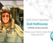 Watch as Gail Hathaway, CAPTAIN, US Navy (retired) shares a motivational talk Raise your Hand, Seize the Opportunity with AGC.nnI, (state your name), do solemnly swear to support and defend the Constitution of the United States against all enemies foreign and domestic...nnMay 15, 1986. As I stood in the recruiters office, preparing to take the Oath of Office as a Naval Officer, I had no clue what I was getting myself into.nnIt all started in the dead of a Duluth, Minnesota winter when a Navy Off