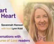 In this conversation hosted by ACOL facilitator Lynn Kidd, Savannah Hanson describes her personal experiences with A Course of Love, her new way of seeing life as joy instead of suffering, her realization that spiritual awakening is not about fitting into an image of an