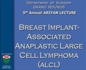 Dr. Mary McGrath- 5th ARIYAN LECTURE- Breast Implant-Associated Anaplastic Large Cell Lymphoma- 45min- 2017 from ariyan