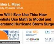 This lecture was filmed at the 2017 National Math Festival in Washington, D.C. and features Dr. Talea L. Mayo of the University of Central Florida.nnMajor hurricanes such as Katrina (2005), Sandy (2012), and Irene (2011) can have devastating impacts, whether we experience the storms firsthand, have family members who are affected, or are simply exposed to them through media coverage. Watch and explore how math can be used to understand the world around us, through forecasting, modeling, and risk