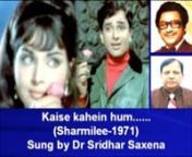 Kaise kahein hum...(Sharmilee-1971) sung by Dr.Sridhar Saxena from sharmilee