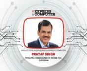 Digitalisation has transformed the way the government has operated. Pratap Singh (I.R.S.), Principal Commissioner of Income Tax, Gurugram, joined Express Computer in an exclusive interview and shed light on digitalisation in the Income Tax department. Also, how the department is gearing up to tackle the cyber threats and securing its data, were among the key discussion points.