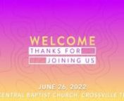 Order of Service for June 26, 2022 Online Worship from Central Baptist Church, Crossville TNn﻿nWelcome - Pastor Billy KempnWorship Songs - The Face of God / King of Kings / Great Is Thy Faithfulness / Run to the FathernKidTime nMessage -
