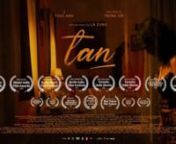 “Tan” is a shortfilm written &amp; directed by La Zung, inspired by the people and the events surrounding him. The story is about an unnamed relationship.nnHonors &amp; Awards:n- Best Short Film at Berlin Indie Film Festivaln- Best Indie Film at Best Indie Filmn- Best Indie Short, Best Actress at Toronto Indie Shortsn- Best Narrative Short, Best Actress at Miami Indie Film Awardsn- Best Director at Roma Short Film Festivaln- Best Cinematographer at Close:Up San Francisco Short Film Festivaln