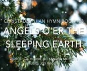 Christadelphian Green Hymn Book 188nProduced by the WCF Music TeamnnLyrics:nAngels o&#39;er the sleeping earthnSang their praise at Jesus&#39; birth.nShepherds worshipped as he laynCradled in a bed of hay.nWise men, come from east afar,nGuided to him by a star,nBowed the holy child to greet,nLaid their treasure at his feet.nnPleasing God with every breath,nIn the home of Nazareth,nHe in grace and wisdom grew,nTo his Heav&#39;nly Father true.nSon of God, he sought to sharenJoseph&#39;s constant toil and care:nO&#39;