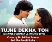 Tujhe dekha to ye jana sanam...(Dilwale Dulhania Le Jayenge-1995) sung by Dr.Sridhar Saxena and Mrs.Preeti Sinha from dulhania