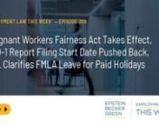 This week, we break down the enforcement of the Pregnant Workers Fairness Act (PWFA), the U.S. Equal Employment Opportunity Commission’s (EEOC’s) EEO-1 report filing delay, and the U.S. Department of Labor’s (DOL’s) recent opinion on the Family and Medical Leave Act (FMLA).nnPWFA Takes EffectnnStarting June 27, the EEOC began accepting charges under the PWFA. The federal law applies to public and private employers with at least 15 employees. Read more on the EEOC’s updates: https://www