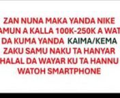 Yadda Nike Samun A kalla 100K-250K AWata Da Kuma Yadda Kaima/Kema Zaka Samu Naka Ta Hanyar Halal Da Wayarka Ta Hannu Wato Smartphone