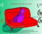 Synopsis: A lazy and infantile cat is thrown off balance by problems pulled by the tail.nnDirector Biography - Nikita FedinnNikita Fedin was born on May 2, 2006 in Ryazan, Russia. He is a writer and director, known for New Year&#39;s Adventure (2020) and Difficulties (2021).nnDirector StatementnWith this movie, I wanted to convey to the viewer the idea that even small problems that we create for ourselves can ruin our live. In the Russian language there is a proverb
