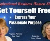 Virginia Parsons interviews Tessa Alburn on the Inspirational Business Women Show about how to set yourself free to express your passionate purpose. Many entrepreneurs struggle to express their purpose genuinely and with soulful conviction. My special guest Tessa Alburn will share the number one thing that may be choking the life blood from your passion and your work, and explain how that may be preventing you from creating your most amazing and powerful work.nnDuring this interview you will dis