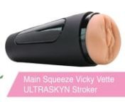 https://www.pinkcherry.com/products/main-squeeze-vivky-vette-ultraskyn-stroker?variant=12479751782494 (PinkCherry US)nhttps://www.pinkcherry.ca/products/main-squeeze-vivky-vette-ultraskyn-stroker?variant=12479751782494 (PinkCherry Canada) nnSexy, portable and totally discreet, Doc&#39;s brand spankin&#39; new Main Squeeze Line presents a collection of unique variable pressure strokers in the likeness of some of the hottest adult starlets out there. The Vicky Vette version showcases a true-to-life mold o