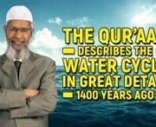 The QuranDescribes the Water Cycle in Great Detail 1400 Years Ago - Dr Zakir NaiknnITC-6nnIn the field of hydrology, we learn in the school about the water cycle, how do the water evaporates from the ocean, forms into clouds, moves in the interior, falls down as rain and the water table is replenished. This was first described by Sir Bernard Palissy in the year 1580.nThe Quran too describes the water cycle in great detail 1400 years ago. The Quran says the water evaporates from the ocean, form