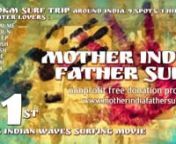 --- [ ❀ MOTHER INDIA, FATHER SURF ❀ ] ------------------------------------------------------------------------------------------------------------------------nnThe Very First 100% Indian Waves Surfing Movie !n52min Surf Trippin&#39; in Full HD.nIncredible Indian Fusion Music, Tâlam from Dondieu Divinnnhttps://www.facebook.com/motherindia.fathersurfnn--- [ ❀ FEATURES ❀ ] --------------------------------------------------------------------------------------------------------------------------