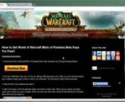 Today with this video tutorial I&#39;ll show you how to get World of Warcraft Mists of Pandaria Beta keys for free!! To get Access for the World of Warcraft Mists of Pandaria Beta just follow the official web site given below;nnhttp://www.mistsofpandariabetafree.blogspot.com/nnTo Generate your World of Warcraft Mists of Pandaria Beta key, Press the Generate button in tool. When you have your beta code, redeem it to download and get Access to World of Warcraft Mists of Pandaria Beta Game for free. If