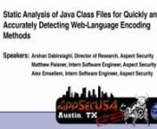 Title: Static Analysis of Java Class Files for Quickly and Accurately Detecting Web-Language Encoding Methods nnAbstractnn Attacks such as Cross-Site Scripting, HTTP header injection, and SQL injection take advantage of weaknesses in the way some web applications handle incoming character strings. One technique for defending against injection vulnerabilities is to sanitize untrusted strings using encoding methods. These methods convert the reserved characters in a string to an inert representati