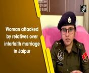 A woman was attacked by her relatives over interfaith marriage in Murlipura police station area of Jaipur on November 24. &#60;br/&#62;&#60;br/&#62;Deputy commissioner of Police (Jaipur Commissionerate) Vandita Rana said, “An incident of firing upon a woman was reported in Murlipura police station area. She has been admitted to a hospital and her condition is stable. She has mentioned the names of her brother-in-law &amp; some of his friends.”