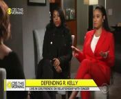 The two women who live with R. Kelly are defending him and their relationship with him. Azriel Clary, 21, and Joycelyn Savage, 23, told “CBS This Morning”