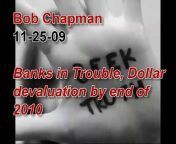 Bob Chapman: 2035 Banks in Serious Danger, FDIC to End, Dollar Devaluation by 2010 &#60;br/&#62; &#60;br/&#62;A piece of Bob Chapman&#39;s latest interview 11-25-09. &#60;br/&#62; &#60;br/&#62;2035 banks are in immanent danger, not 552 &#60;br/&#62;FDIC to be officially ended by end of this year, or by end of 2010 &#60;br/&#62;Banks told to make room for new currency, and dollar devalued by end of 2010